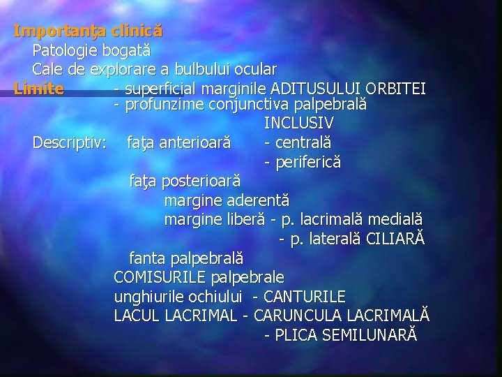 Importanţa clinică Patologie bogată Cale de explorare a bulbului ocular Limite - superficial marginile