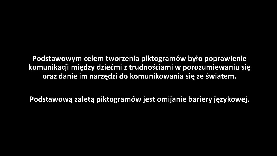 Podstawowym celem tworzenia piktogramów było poprawienie komunikacji między dziećmi z trudnościami w porozumiewaniu się