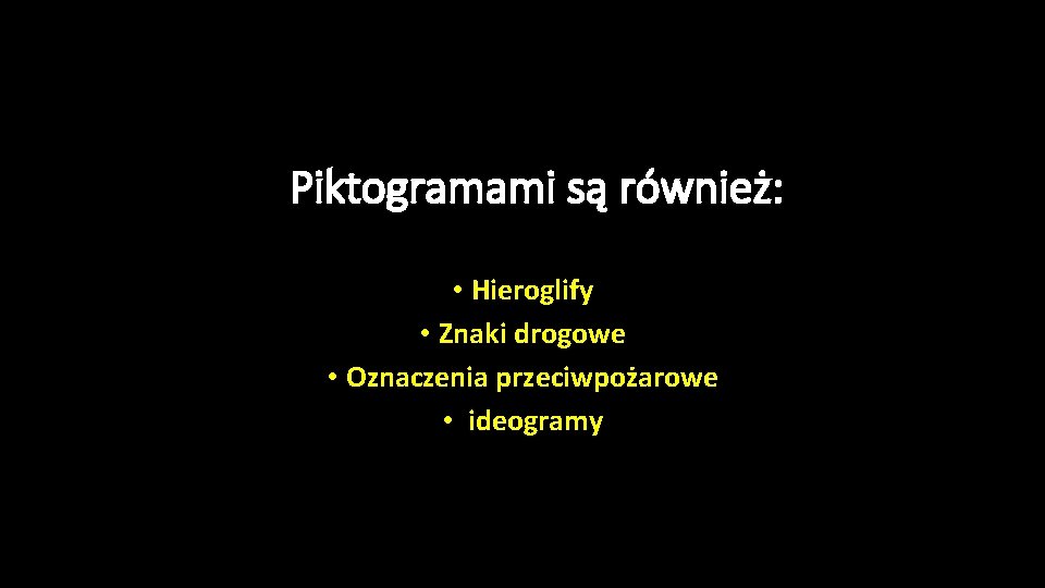 Piktogramami są również: • Hieroglify • Znaki drogowe • Oznaczenia przeciwpożarowe • ideogramy 