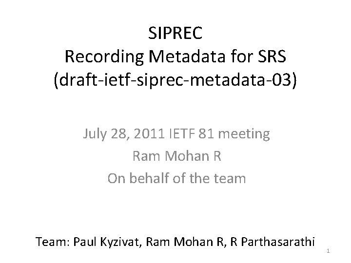 SIPREC Recording Metadata for SRS (draft-ietf-siprec-metadata-03) July 28, 2011 IETF 81 meeting Ram Mohan