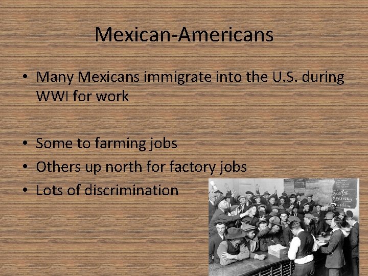 Mexican-Americans • Many Mexicans immigrate into the U. S. during WWI for work •