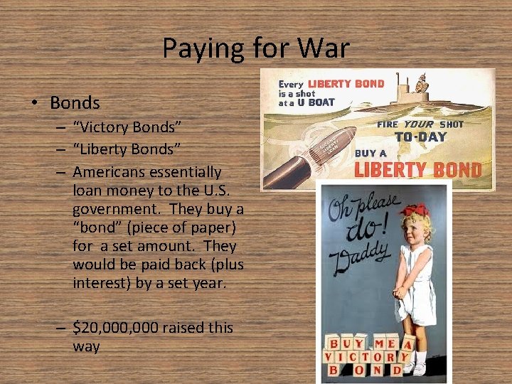 Paying for War • Bonds – “Victory Bonds” – “Liberty Bonds” – Americans essentially