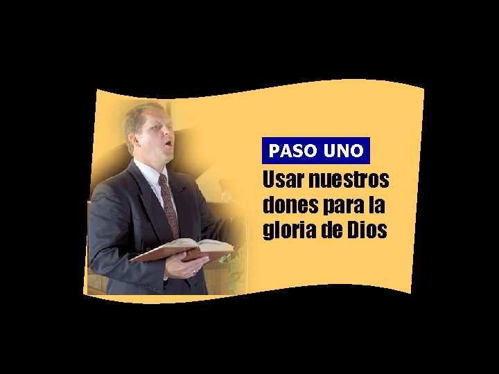 PASO UNO Usar nuestros dones para la gloria de Dios 