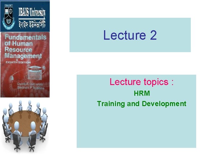 Lecture 2 Lecture topics : HRM Training and Development Lecture 2 Lecture topics : HRM Training and Development
