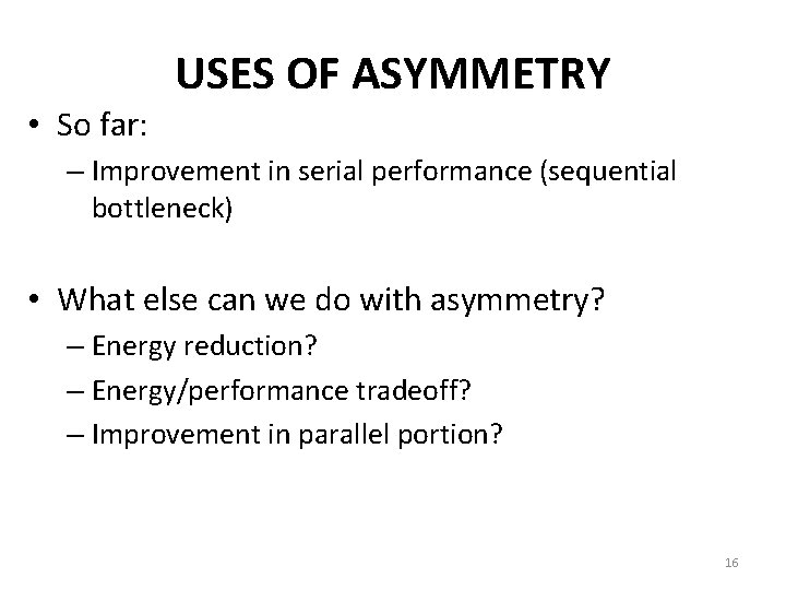 USES OF ASYMMETRY • So far: – Improvement in serial performance (sequential bottleneck) •