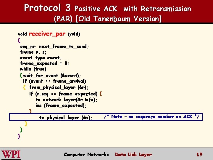 Protocol 3 Positive ACK with Retransmission (PAR) [Old Tanenbaum Version] void { receiver_par (void)