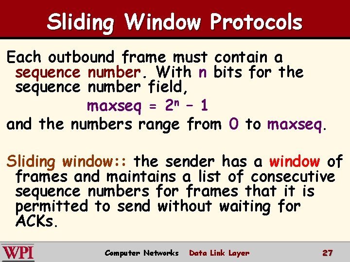 Sliding Window Protocols Each outbound frame must contain a sequence number. With n bits