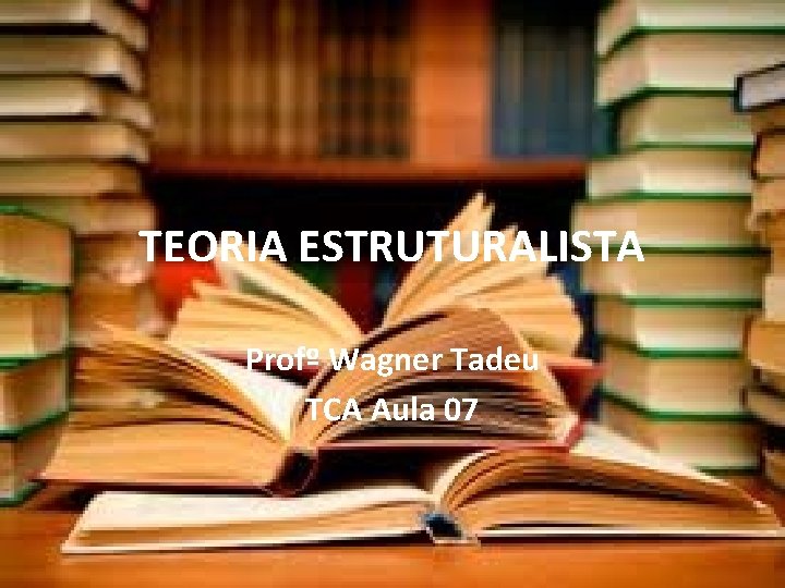 TEORIA ESTRUTURALISTA Profº Wagner Tadeu TCA Aula 07 