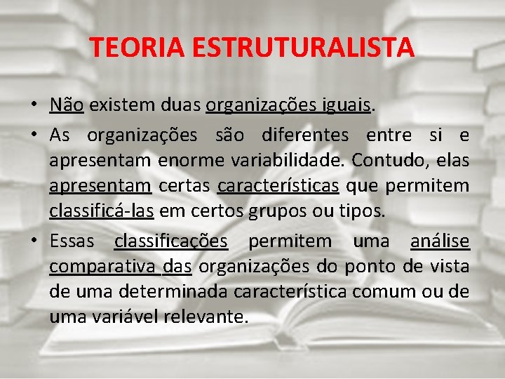 TEORIA ESTRUTURALISTA • Não existem duas organizações iguais. • As organizações são diferentes entre