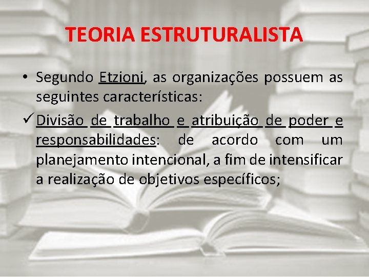 TEORIA ESTRUTURALISTA • Segundo Etzioni, as organizações possuem as seguintes características: ü Divisão de