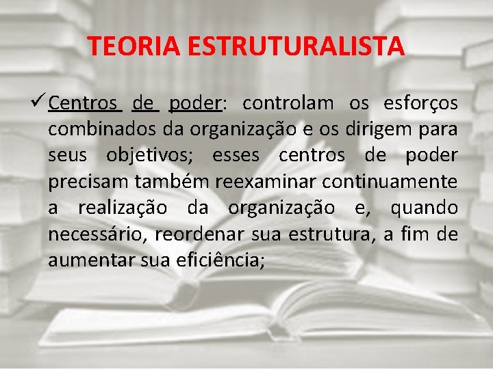 TEORIA ESTRUTURALISTA ü Centros de poder: controlam os esforços combinados da organização e os