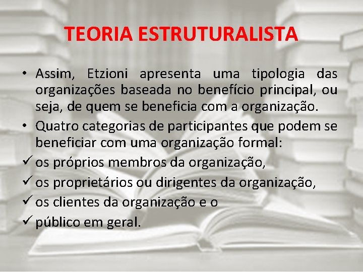 TEORIA ESTRUTURALISTA • Assim, Etzioni apresenta uma tipologia das organizações baseada no benefício principal,