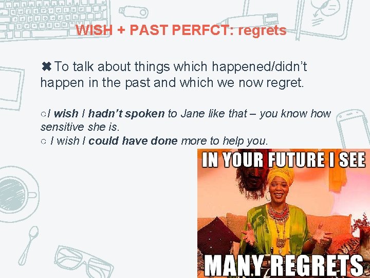 WISH + PAST PERFCT: regrets ✖To talk about things which happened/didn’t happen in the