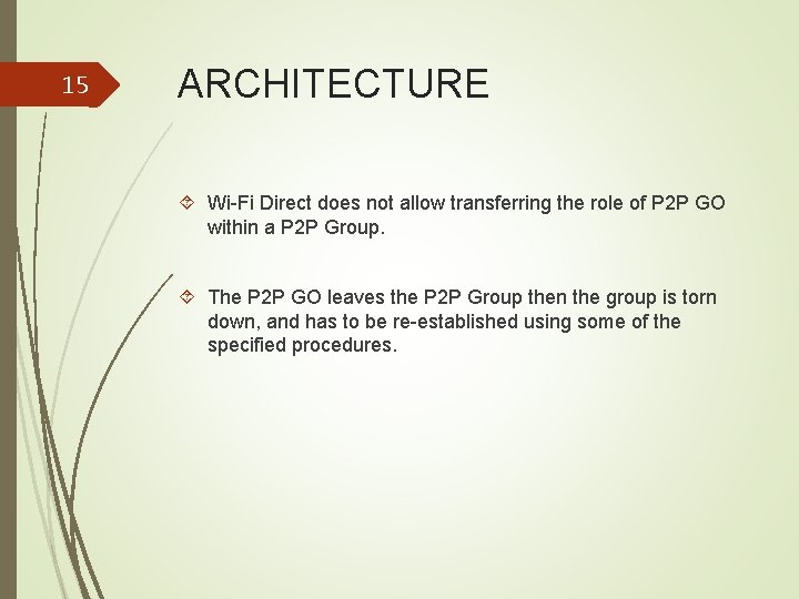 15 ARCHITECTURE Wi-Fi Direct does not allow transferring the role of P 2 P