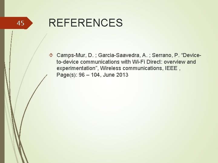 45 REFERENCES Camps-Mur, D. ; Garcia-Saavedra, A. ; Serrano, P. “Deviceto-device communications with Wi-Fi