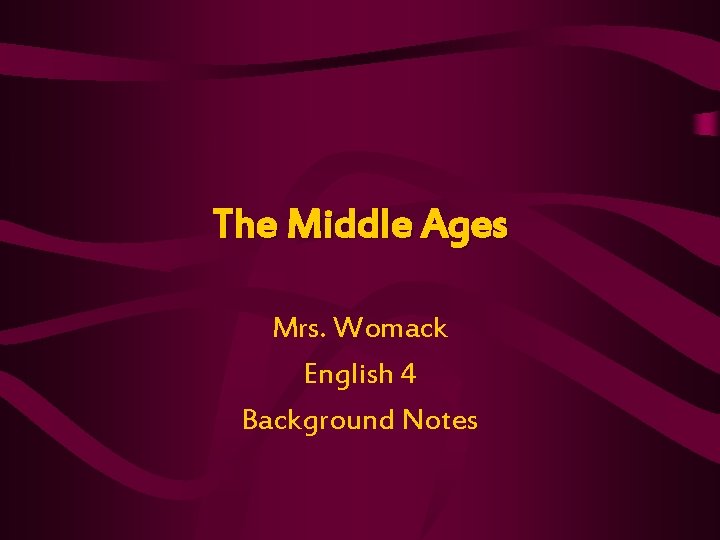 The Middle Ages Mrs. Womack English 4 Background Notes 