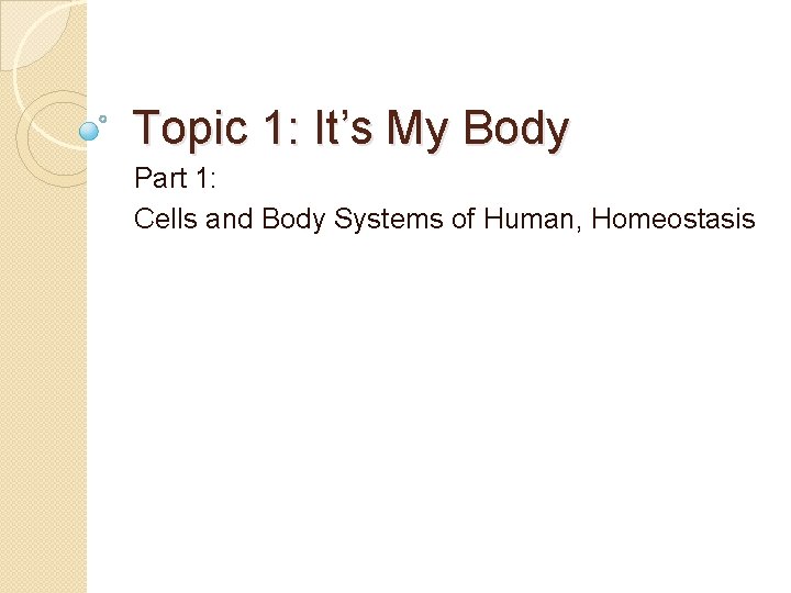 Topic 1: It’s My Body Part 1: Cells and Body Systems of Human, Homeostasis