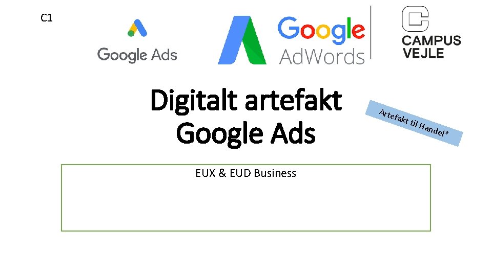 C 1 Digitalt artefakt Google Ads EUX & EUD Business Arte fakt til H