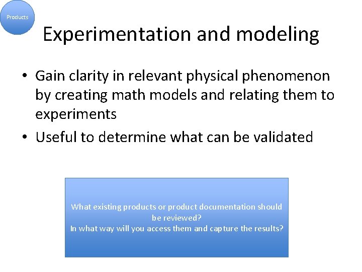 Products Experimentation and modeling • Gain clarity in relevant physical phenomenon by creating math