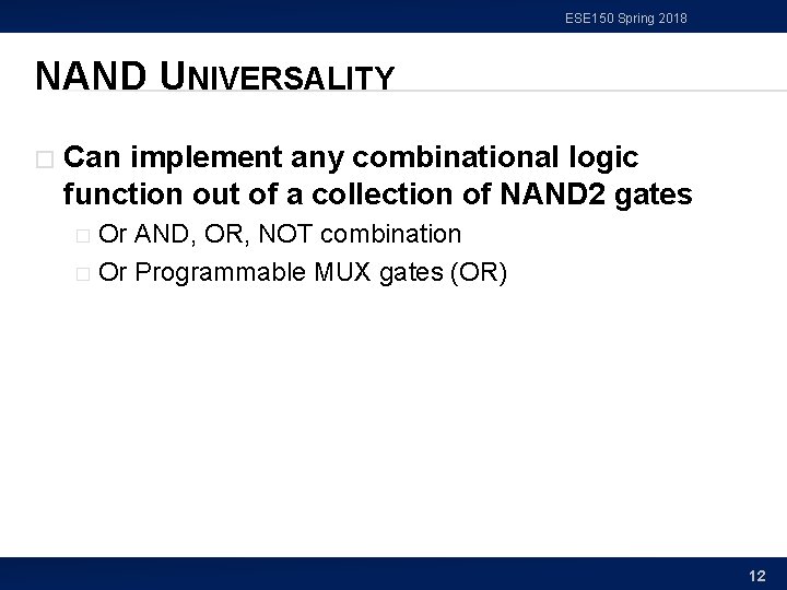 ESE 150 Spring 2018 NAND UNIVERSALITY � Can implement any combinational logic function out
