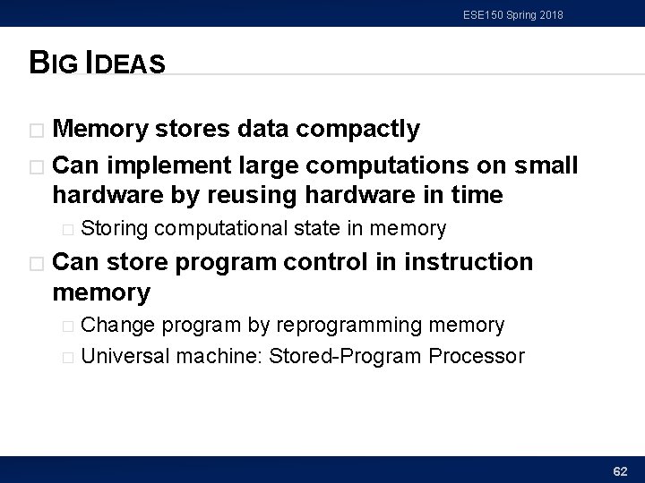 ESE 150 Spring 2018 BIG IDEAS Memory stores data compactly � Can implement large