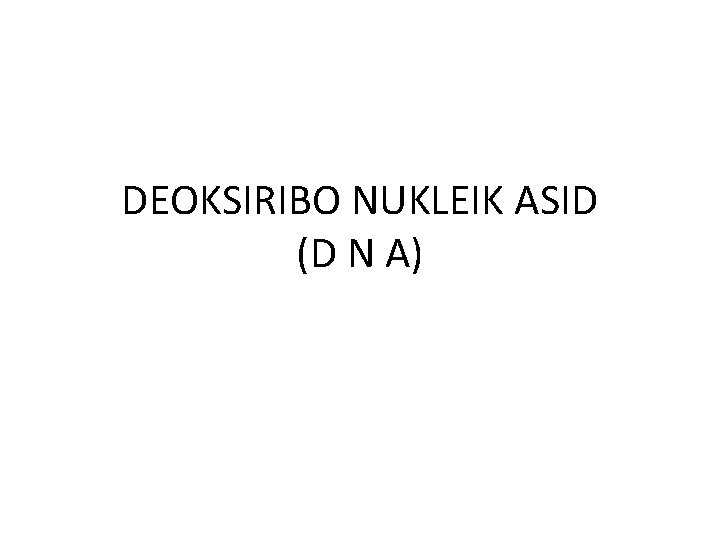 DEOKSIRIBO NUKLEIK ASID (D N A) 