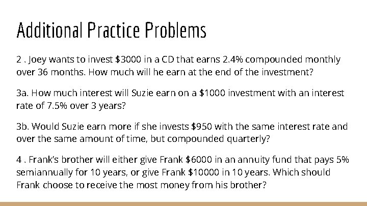 Additional Practice Problems 2. Joey wants to invest $3000 in a CD that earns