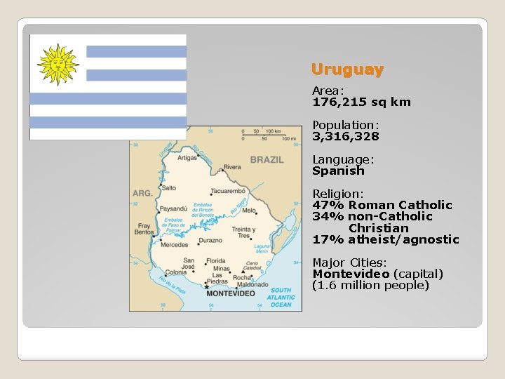 Uruguay Area: 176, 215 sq km Population: 3, 316, 328 Language: Spanish Religion: 47%