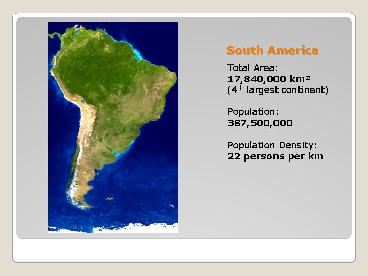 South America Total Area: 17, 840, 000 km² (4 th largest continent) Population: 387,