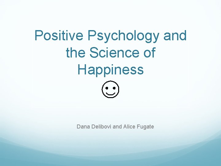 Positive Psychology and the Science of Happiness Dana