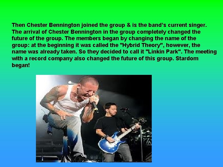Then Chester Bennington joined the group & is the band’s current singer. The arrival