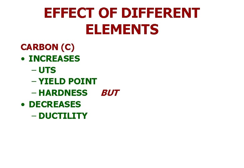 EFFECT OF DIFFERENT ELEMENTS CARBON (C) • INCREASES – UTS – YIELD POINT –