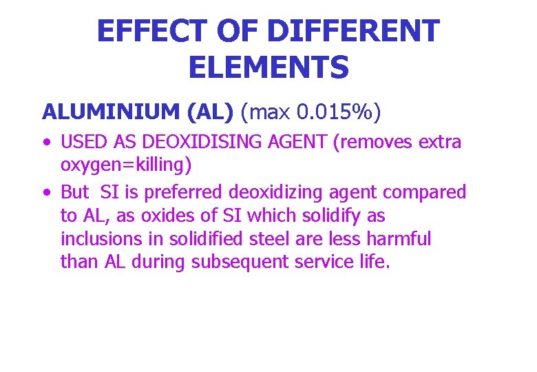 EFFECT OF DIFFERENT ELEMENTS ALUMINIUM (AL) (max 0. 015%) • USED AS DEOXIDISING AGENT