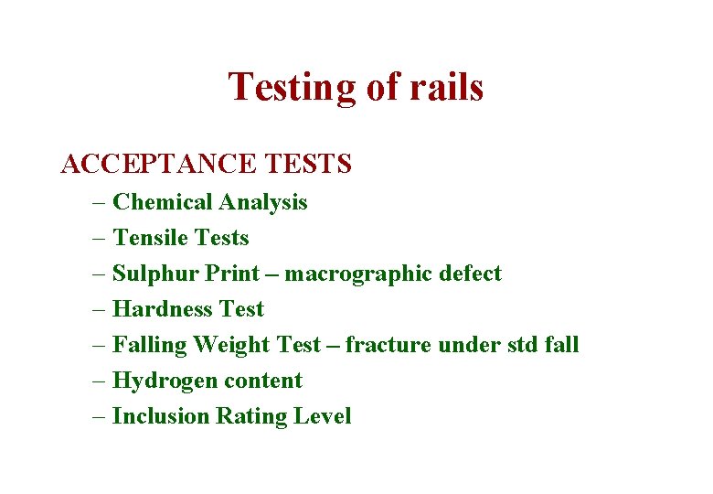 Testing of rails ACCEPTANCE TESTS – – – – Chemical Analysis Tensile Tests Sulphur