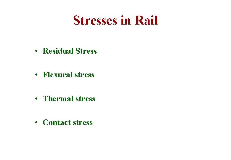 Stresses in Rail • Residual Stress • Flexural stress • Thermal stress • Contact