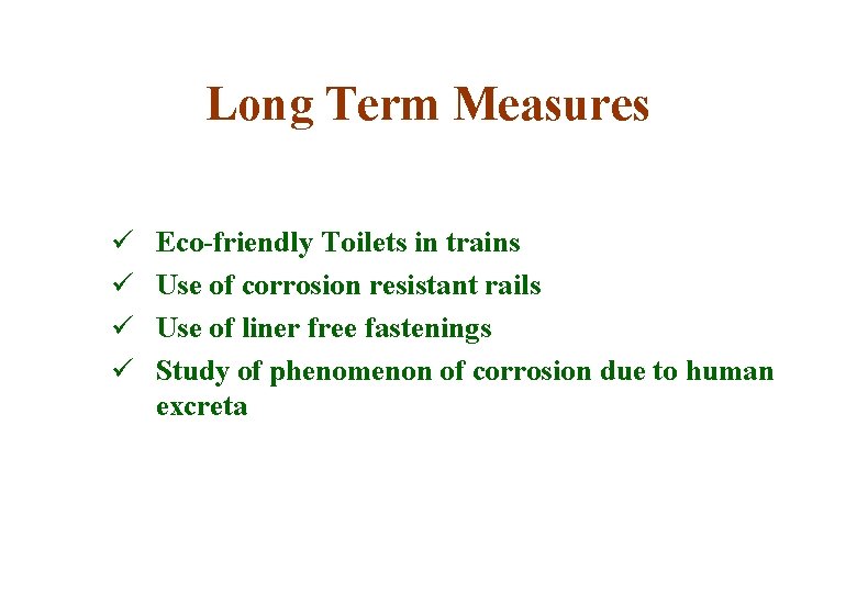 Long Term Measures ü ü Eco-friendly Toilets in trains Use of corrosion resistant rails