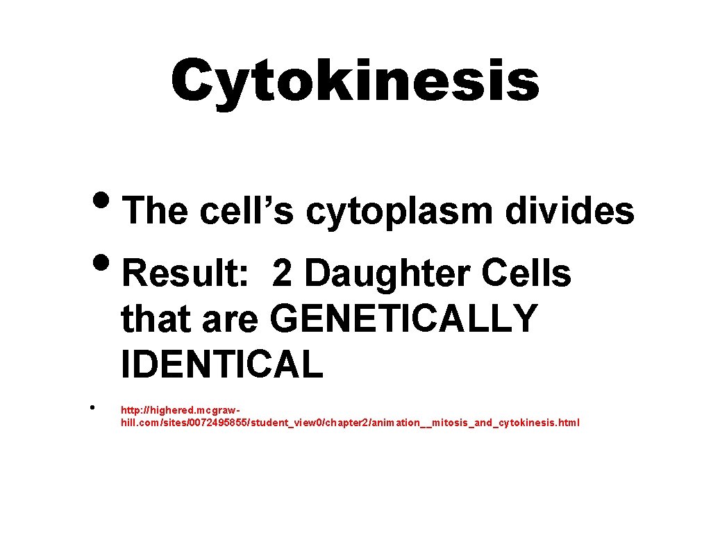 Cytokinesis • The cell’s cytoplasm divides • Result: 2 Daughter Cells that are GENETICALLY