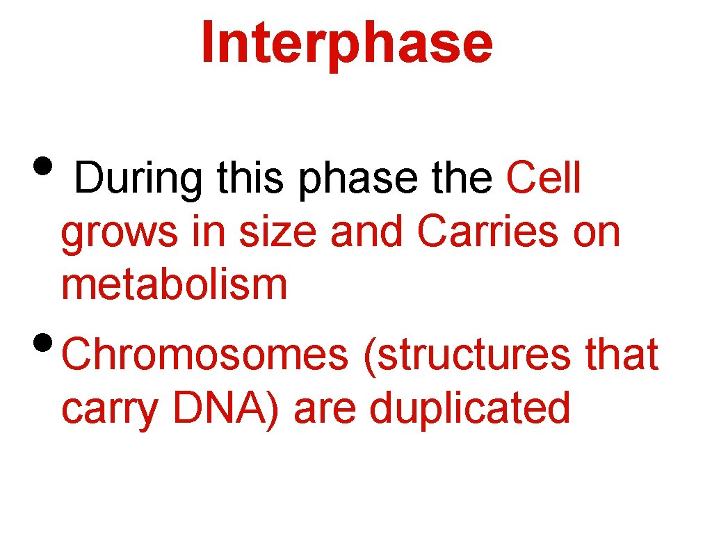 Interphase • During this phase the Cell grows in size and Carries on metabolism