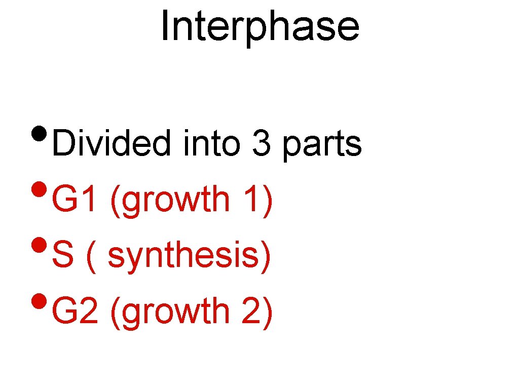 Interphase • Divided into 3 parts • G 1 (growth 1) • S (