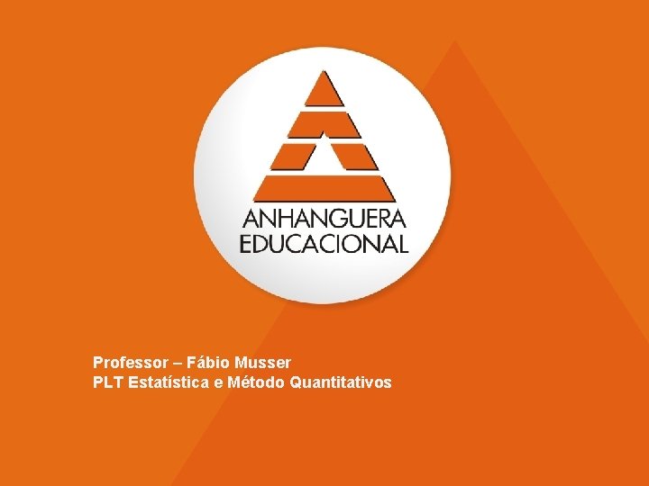 Professor – Fábio Musser PLT Estatística e Método Quantitativos 1 