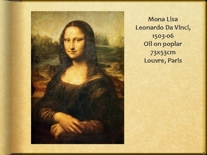 Mona Lisa Leonardo Da Vinci, 1503 -06 Oil on poplar 73 x 53 cm
