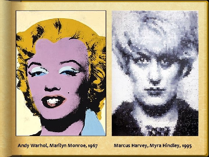 Andy Warhol, Marilyn Monroe, 1967 Marcus Harvey, Myra Hindley, 1995 