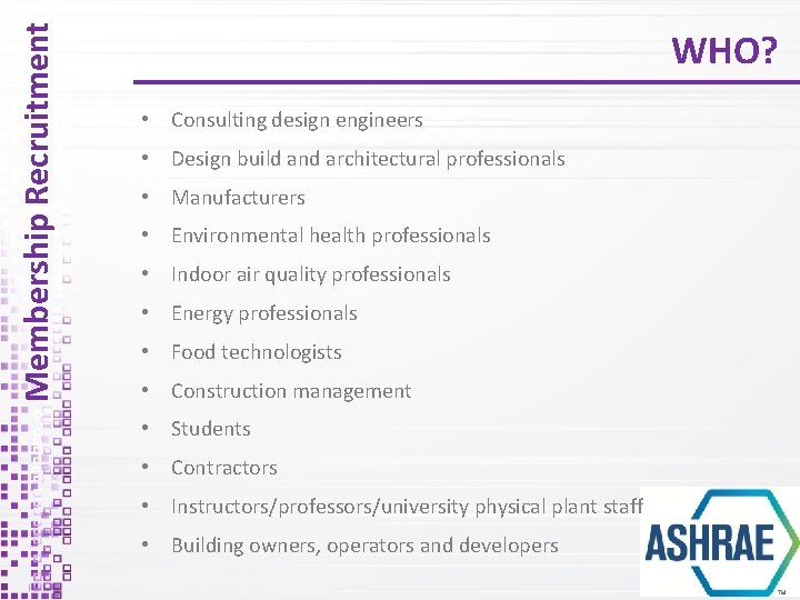 Membership Recruitment WHO? • Consulting design engineers • Design build and architectural professionals •