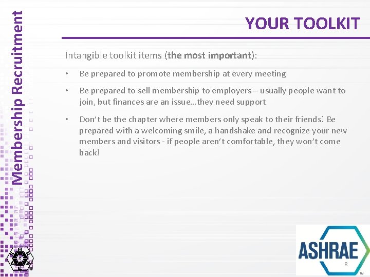 Membership Recruitment YOUR TOOLKIT Intangible toolkit items (the most important): • Be prepared to