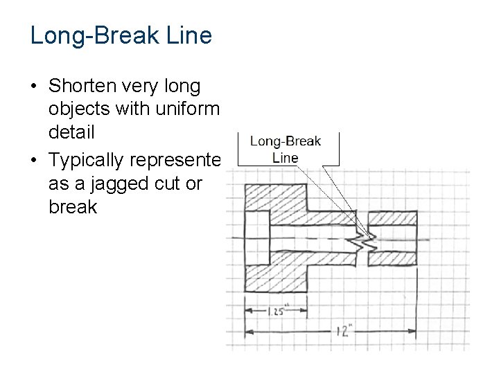 Long-Break Line • Shorten very long objects with uniform detail • Typically represented as