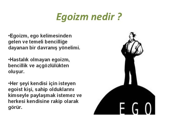 Egoizm nedir ? • Egoizm, ego kelimesinden gelen ve temeli bencilliğe dayanan bir davranış
