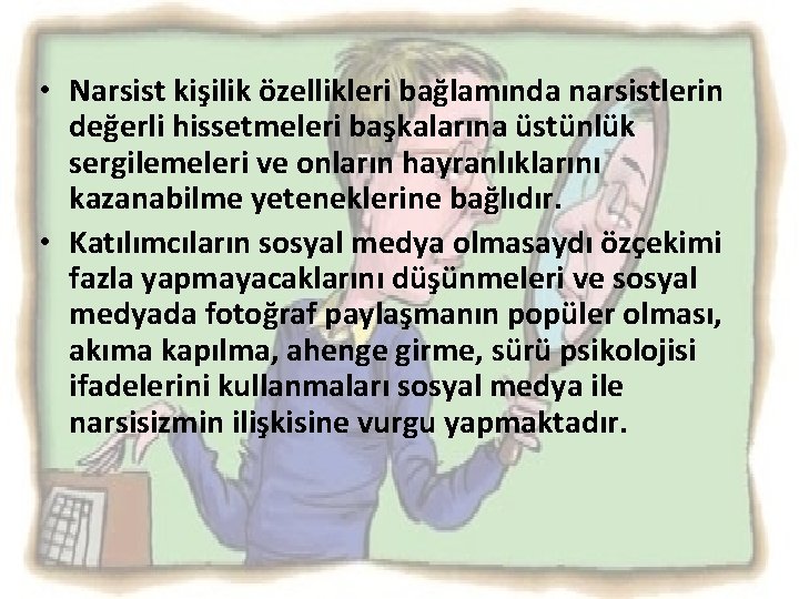  • Narsist kişilik özellikleri bağlamında narsistlerin değerli hissetmeleri başkalarına üstünlük sergilemeleri ve onların