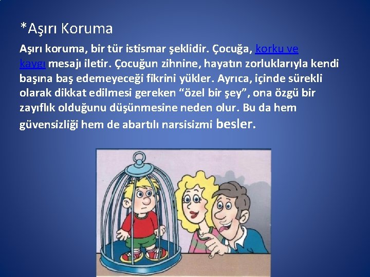 *Aşırı Koruma Aşırı koruma, bir tür istismar şeklidir. Çocuğa, korku ve kaygı mesajı iletir.