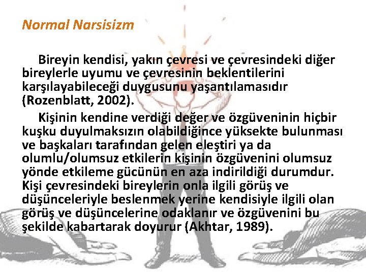 Normal Narsisizm Bireyin kendisi, yakın çevresi ve çevresindeki diğer bireylerle uyumu ve çevresinin beklentilerini