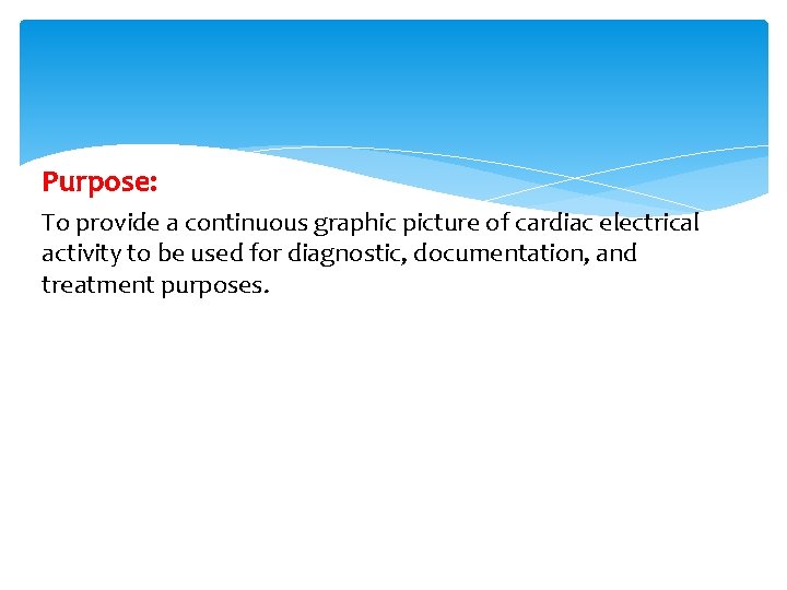 Purpose: To provide a continuous graphic picture of cardiac electrical activity to be used